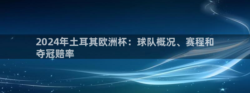 欧洲杯买足球软件有哪些|2024年土耳其欧洲杯：球队概况、赛程和
夺冠赔率